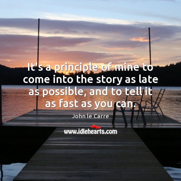 It’s a principle of mine to come into the story as late John le Carre Picture Quote