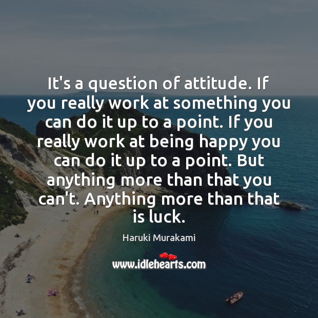 It’s a question of attitude. If you really work at something you Haruki Murakami Picture Quote