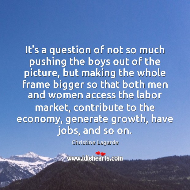It’s a question of not so much pushing the boys out of Christine Lagarde Picture Quote