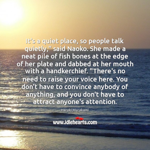It’s a quiet place, so people talk quietly,” said Naoko. She made Haruki Murakami Picture Quote
