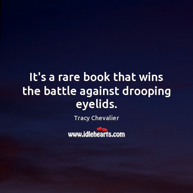 It’s a rare book that wins the battle against drooping eyelids. Tracy Chevalier Picture Quote