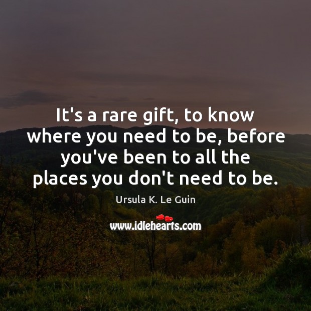 It’s a rare gift, to know where you need to be, before Ursula K. Le Guin Picture Quote