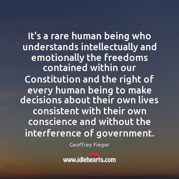 It’s a rare human being who understands intellectually and emotionally the freedoms Geoffrey Fieger Picture Quote