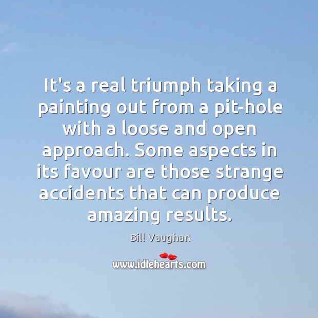 It’s a real triumph taking a painting out from a pit-hole with Bill Vaughan Picture Quote