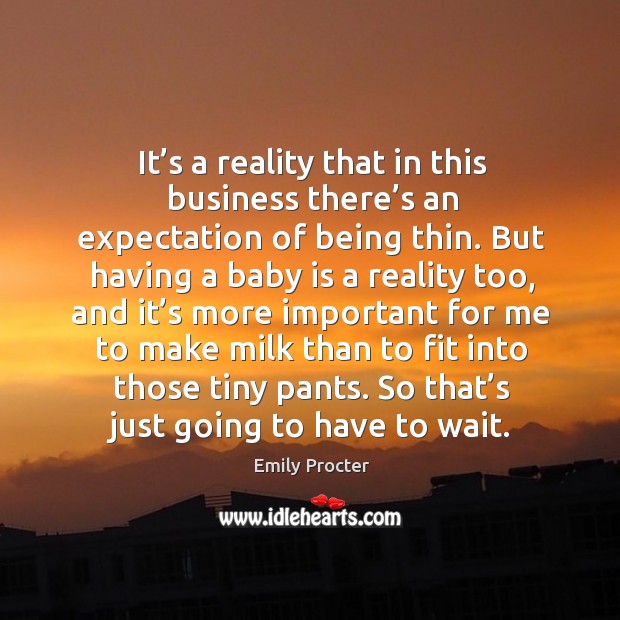 It’s a reality that in this business there’s an expectation of being thin. But having a baby is a reality too Image