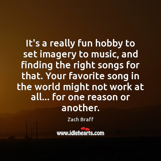 It’s a really fun hobby to set imagery to music, and finding Zach Braff Picture Quote