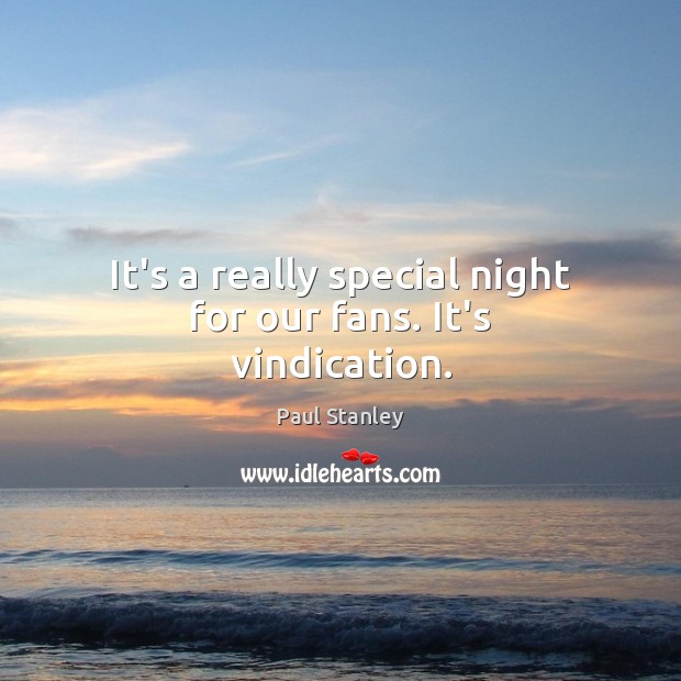It’s a really special night for our fans. It’s vindication. Paul Stanley Picture Quote