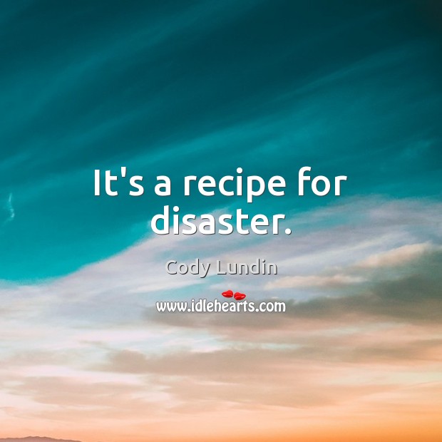 It’s a recipe for disaster. Cody Lundin Picture Quote