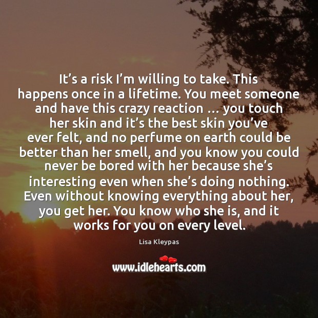 It’s a risk I’m willing to take. This happens once Lisa Kleypas Picture Quote