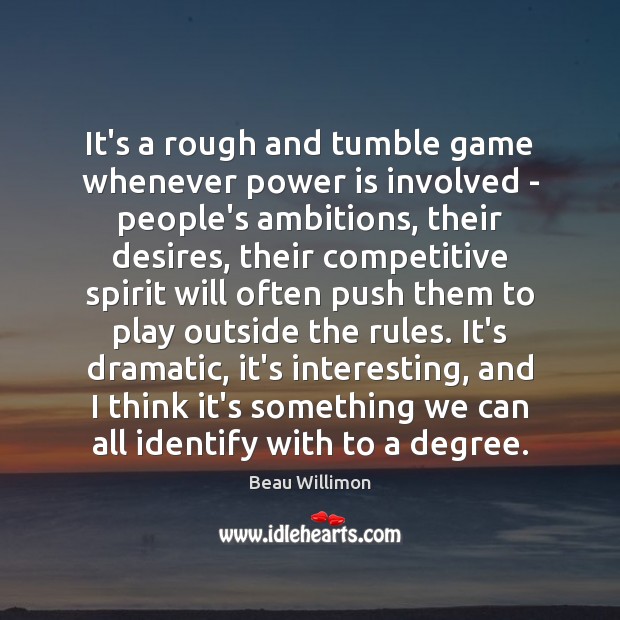 It’s a rough and tumble game whenever power is involved – people’s Beau Willimon Picture Quote