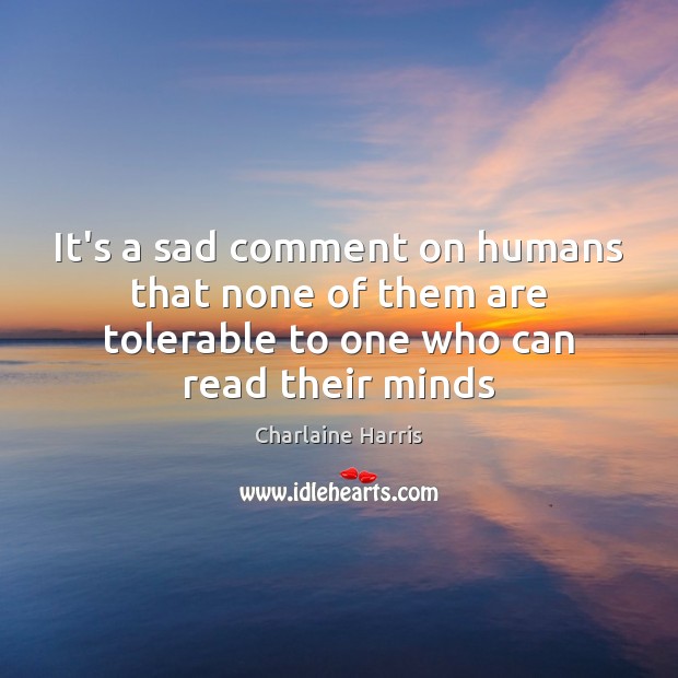 It’s a sad comment on humans that none of them are tolerable Image