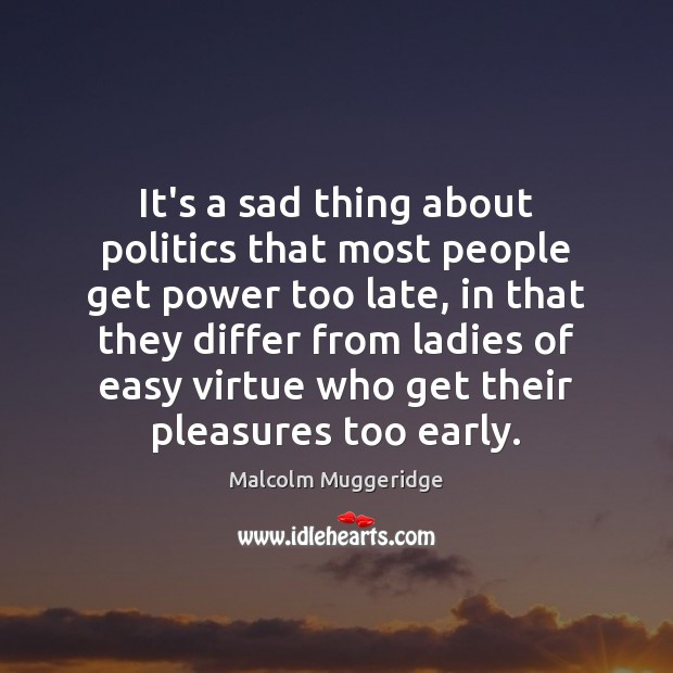 It’s a sad thing about politics that most people get power too Politics Quotes Image