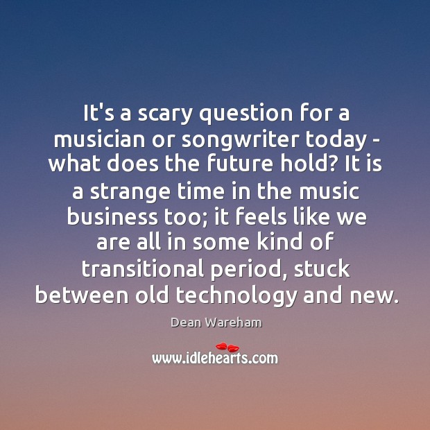It’s a scary question for a musician or songwriter today – what Image