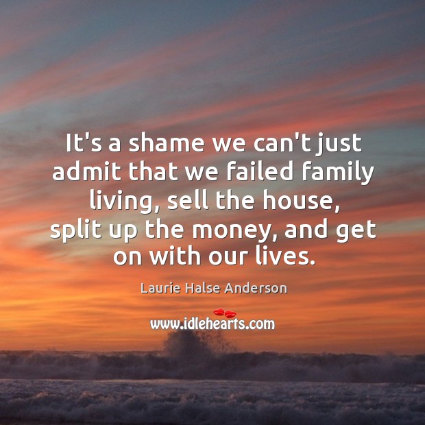 It’s a shame we can’t just admit that we failed family living, Laurie Halse Anderson Picture Quote