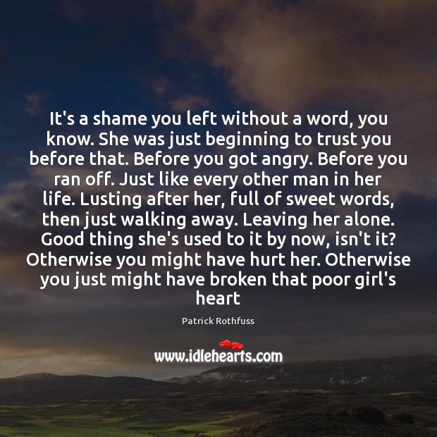 It’s a shame you left without a word, you know. She was Patrick Rothfuss Picture Quote