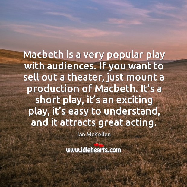 It’s a short play, it’s an exciting play, it’s easy to understand, and it attracts great acting. Ian McKellen Picture Quote