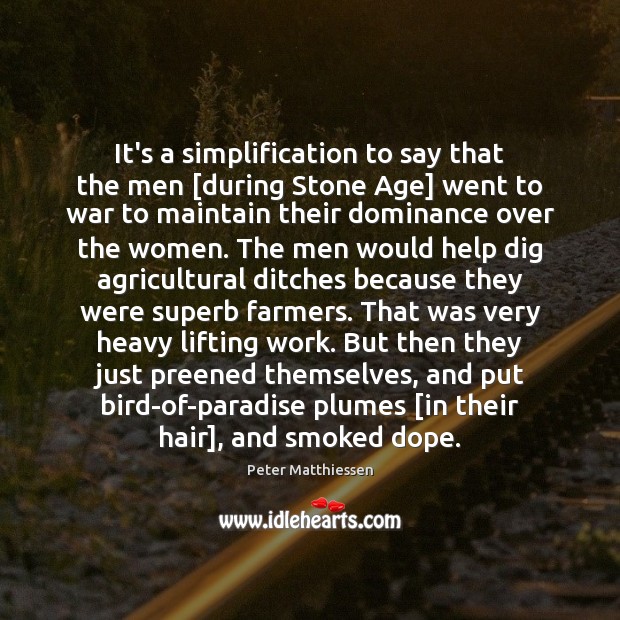 It’s a simplification to say that the men [during Stone Age] went Peter Matthiessen Picture Quote