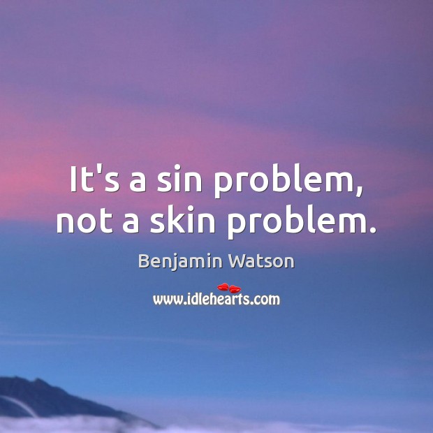 It’s a sin problem, not a skin problem. Benjamin Watson Picture Quote