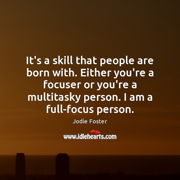 It’s a skill that people are born with. Either you’re a focuser Jodie Foster Picture Quote