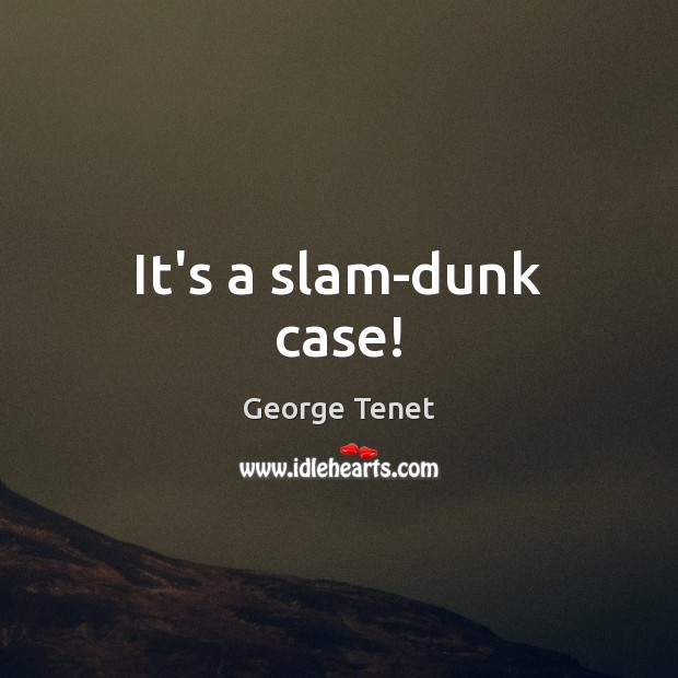 It’s a slam-dunk case! George Tenet Picture Quote
