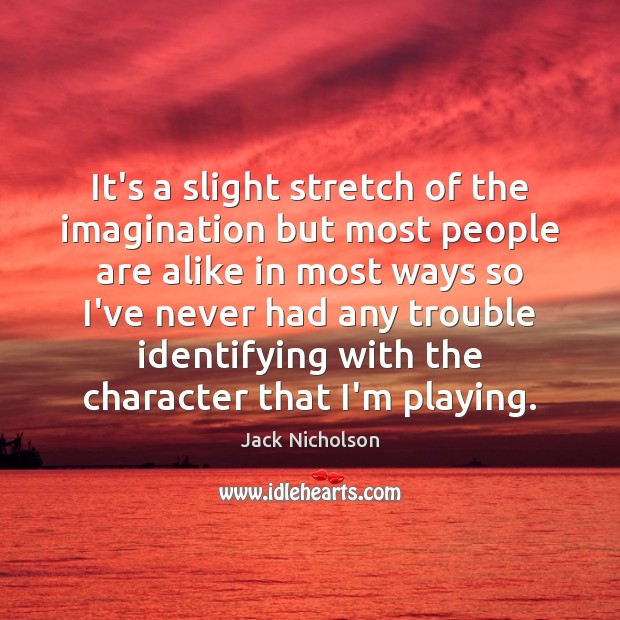 It’s a slight stretch of the imagination but most people are alike Jack Nicholson Picture Quote