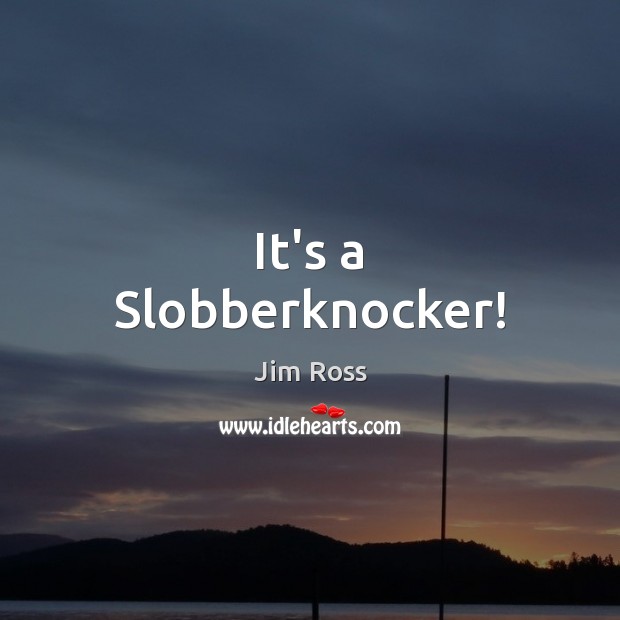 It’s a Slobberknocker! Jim Ross Picture Quote