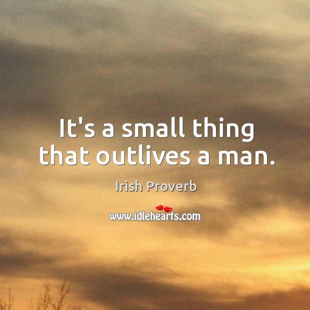 It’s a small thing that outlives a man. Image