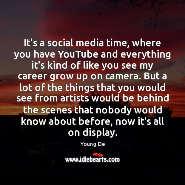 It’s a social media time, where you have YouTube and everything it’s Young De Picture Quote