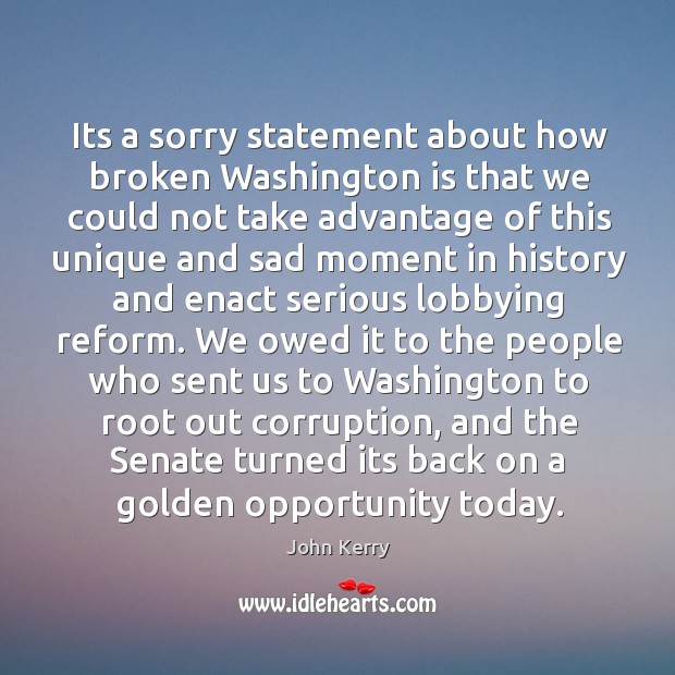 Its a sorry statement about how broken washington is that we could not take advantage Opportunity Quotes Image
