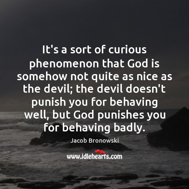 It’s a sort of curious phenomenon that God is somehow not quite Jacob Bronowski Picture Quote