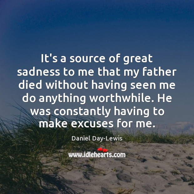 It’s a source of great sadness to me that my father died Daniel Day-Lewis Picture Quote