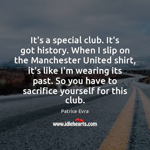It’s a special club. It’s got history. When I slip on the Patrice Evra Picture Quote