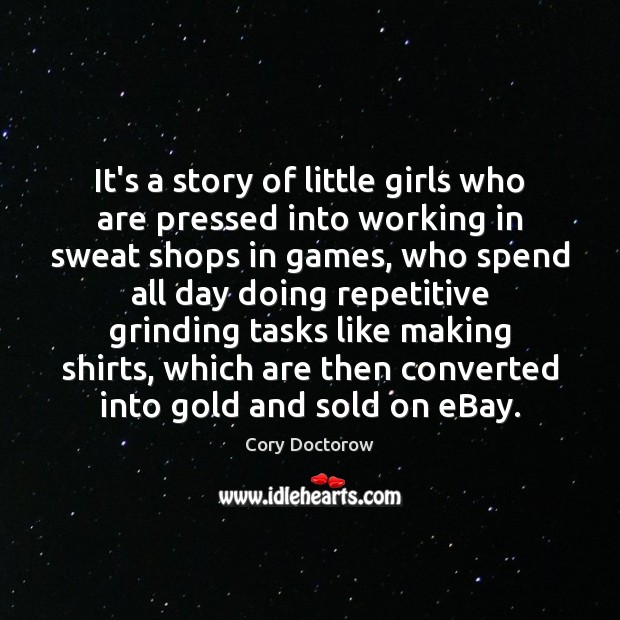 It’s a story of little girls who are pressed into working in Cory Doctorow Picture Quote