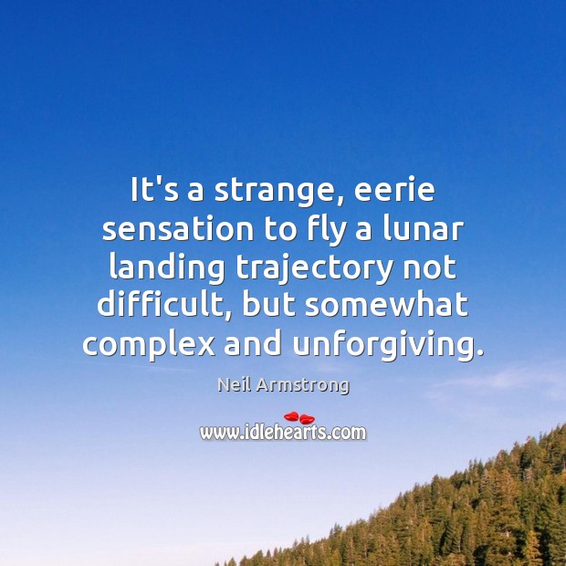 It’s a strange, eerie sensation to fly a lunar landing trajectory not Neil Armstrong Picture Quote