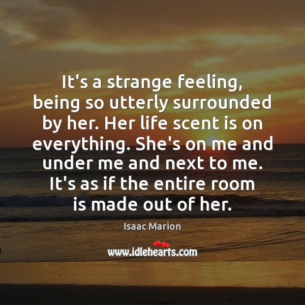 It’s a strange feeling, being so utterly surrounded by her. Her life Image