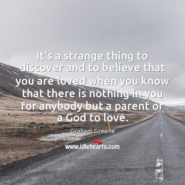 It’s a strange thing to discover and to believe that you are Graham Greene Picture Quote