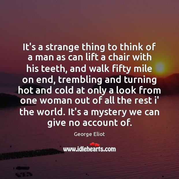 It’s a strange thing to think of a man as can lift George Eliot Picture Quote