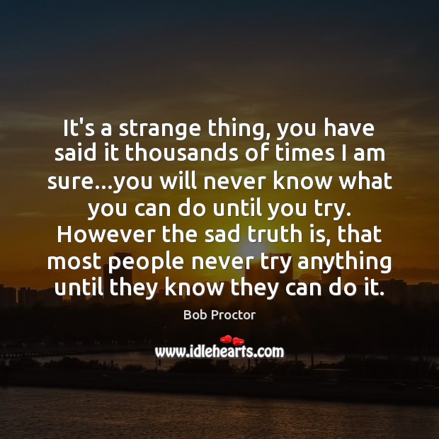 It’s a strange thing, you have said it thousands of times I Bob Proctor Picture Quote
