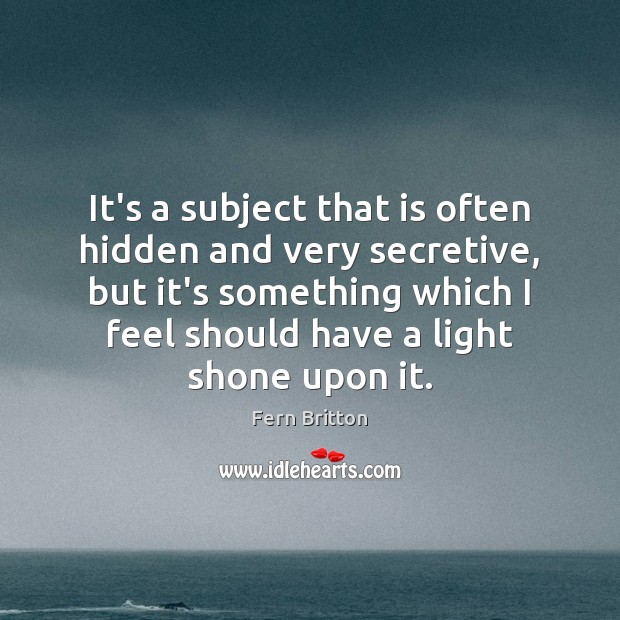 It’s a subject that is often hidden and very secretive, but it’s Hidden Quotes Image