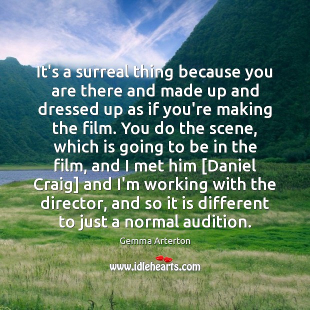 It’s a surreal thing because you are there and made up and Gemma Arterton Picture Quote