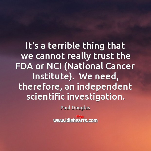 It’s a terrible thing that we cannot really trust the FDA or Paul Douglas Picture Quote