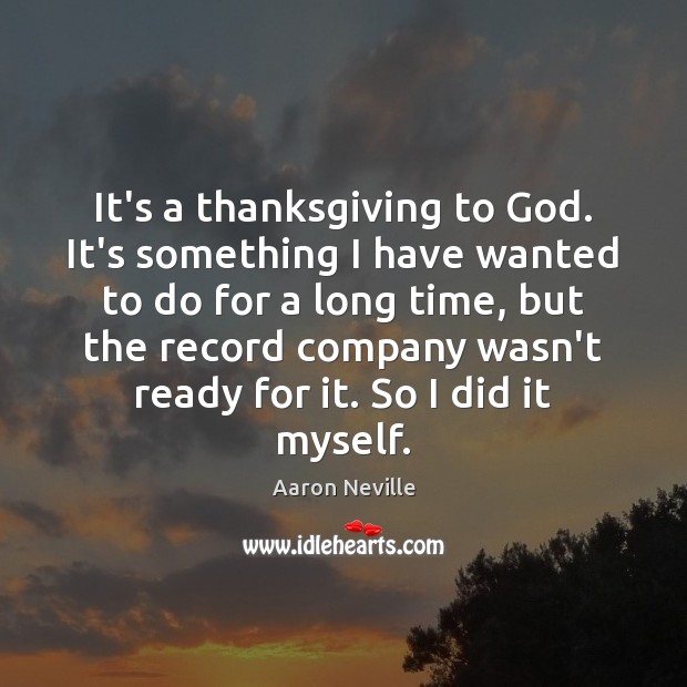 It’s a thanksgiving to God. It’s something I have wanted to do Thanksgiving Quotes Image