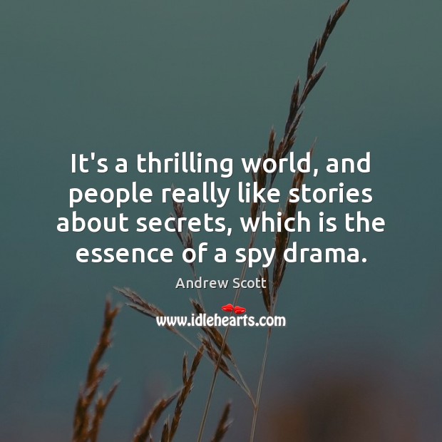 It’s a thrilling world, and people really like stories about secrets, which Andrew Scott Picture Quote