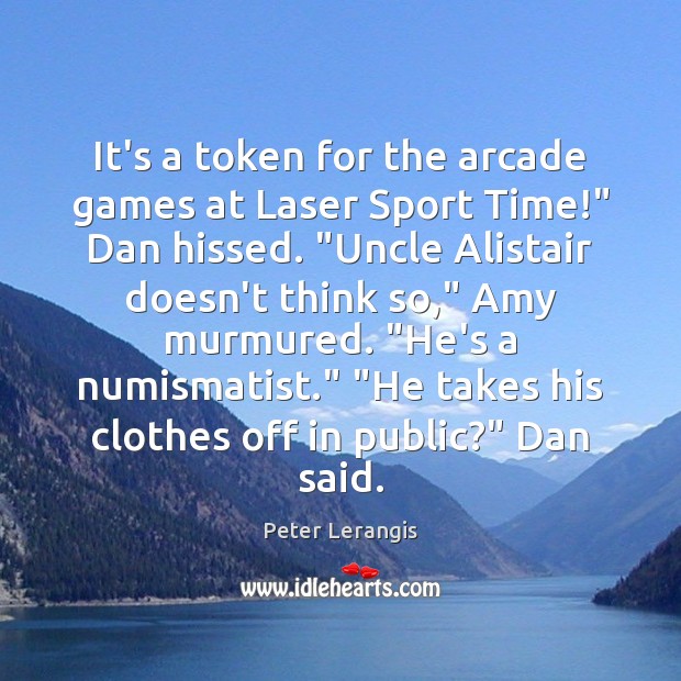 It’s a token for the arcade games at Laser Sport Time!” Dan Peter Lerangis Picture Quote