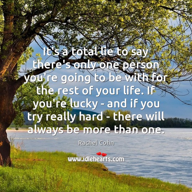 It’s a total lie to say there’s only one person you’re going Rachel Cohn Picture Quote