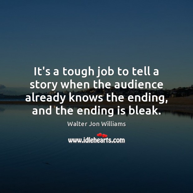 It’s a tough job to tell a story when the audience already Walter Jon Williams Picture Quote