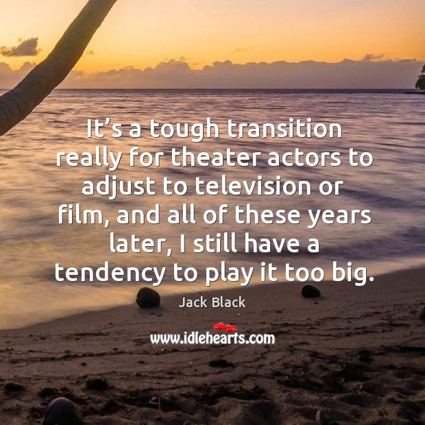 It’s a tough transition really for theater actors to adjust to television or film Image