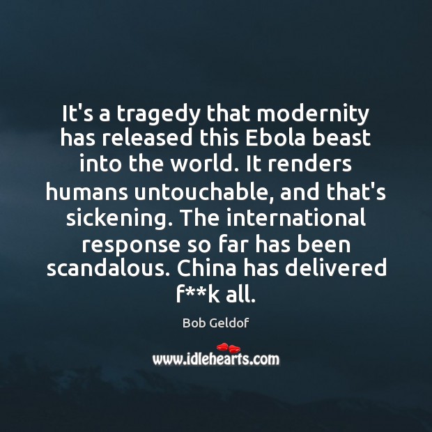 It’s a tragedy that modernity has released this Ebola beast into the Bob Geldof Picture Quote