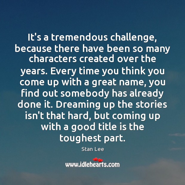 It’s a tremendous challenge, because there have been so many characters created Image