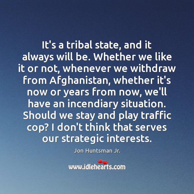 It’s a tribal state, and it always will be. Whether we like Jon Huntsman Jr. Picture Quote